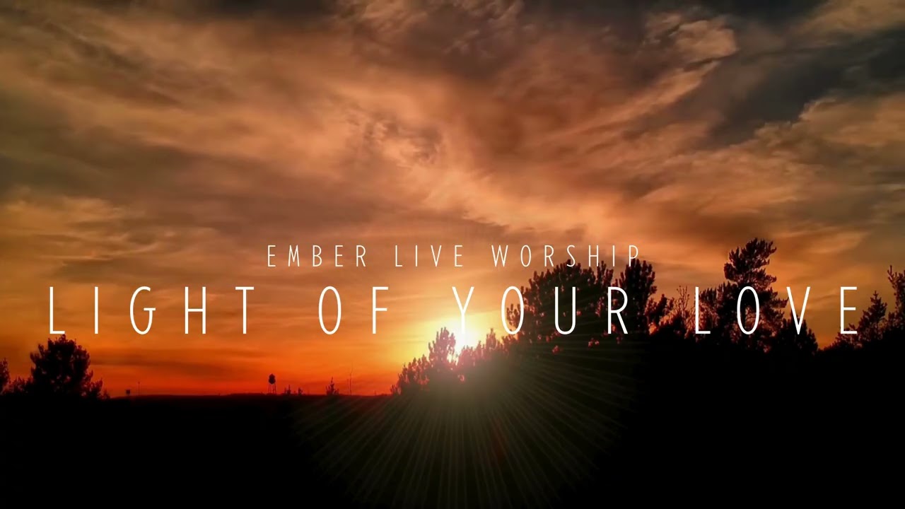 Light of Your Love | Ember Live Worship