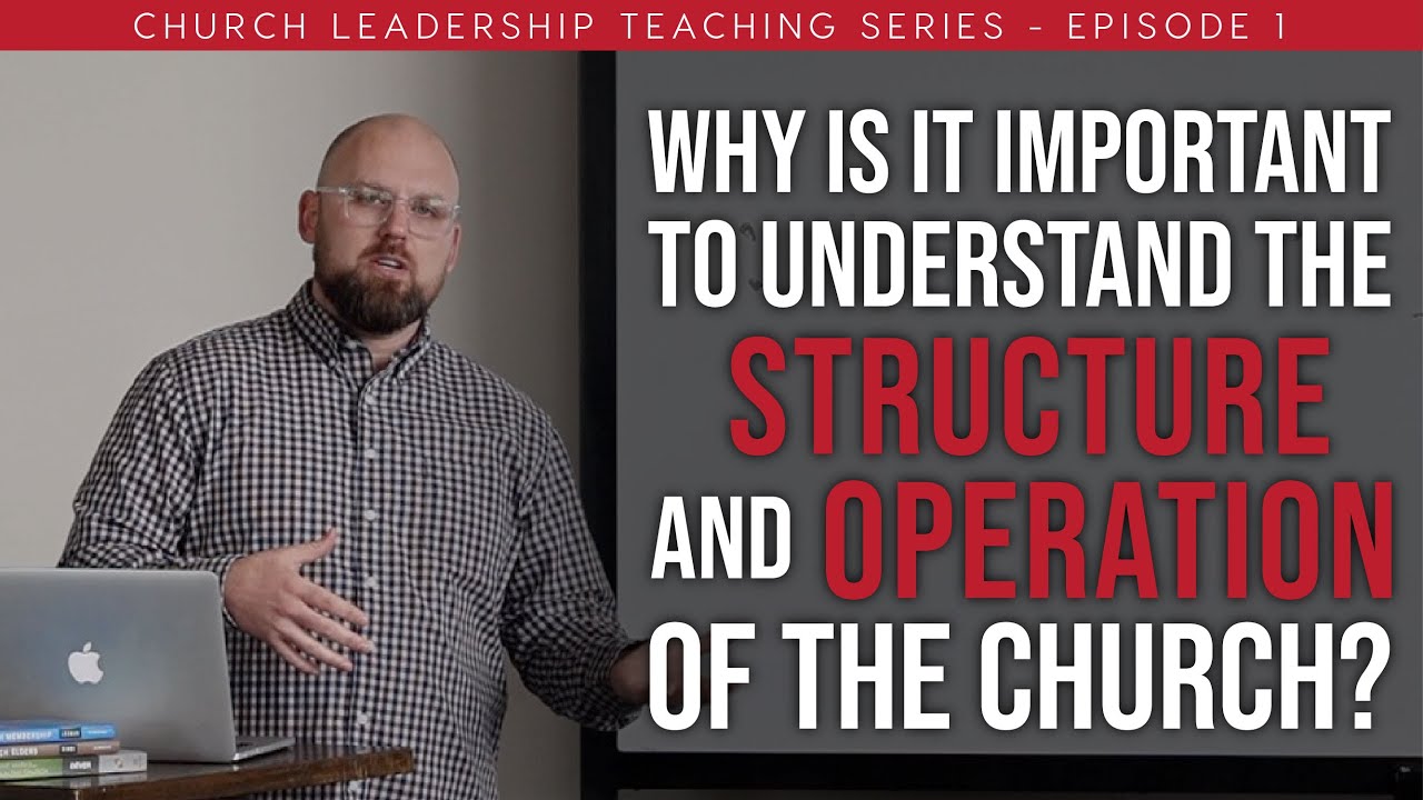 Church Leadership #1 - Why is it important to understand the structure and operation of the church?