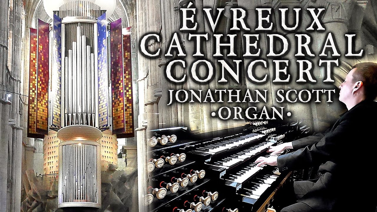&Eacute;VREUX CATHEDRAL ORGAN CONCERT - JONATHAN SCOTT - SATURDAY 26th SEPTEMBER 2020 7PM (UK TIME)
