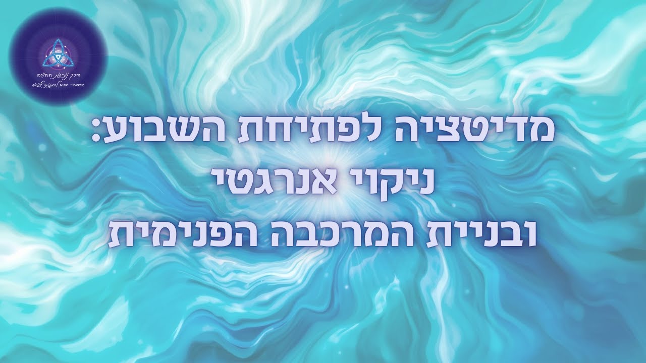 ניקוי אנרגטי ובניית המרכבה הפנימית (מדיטציה לפתיחת השבוע)
