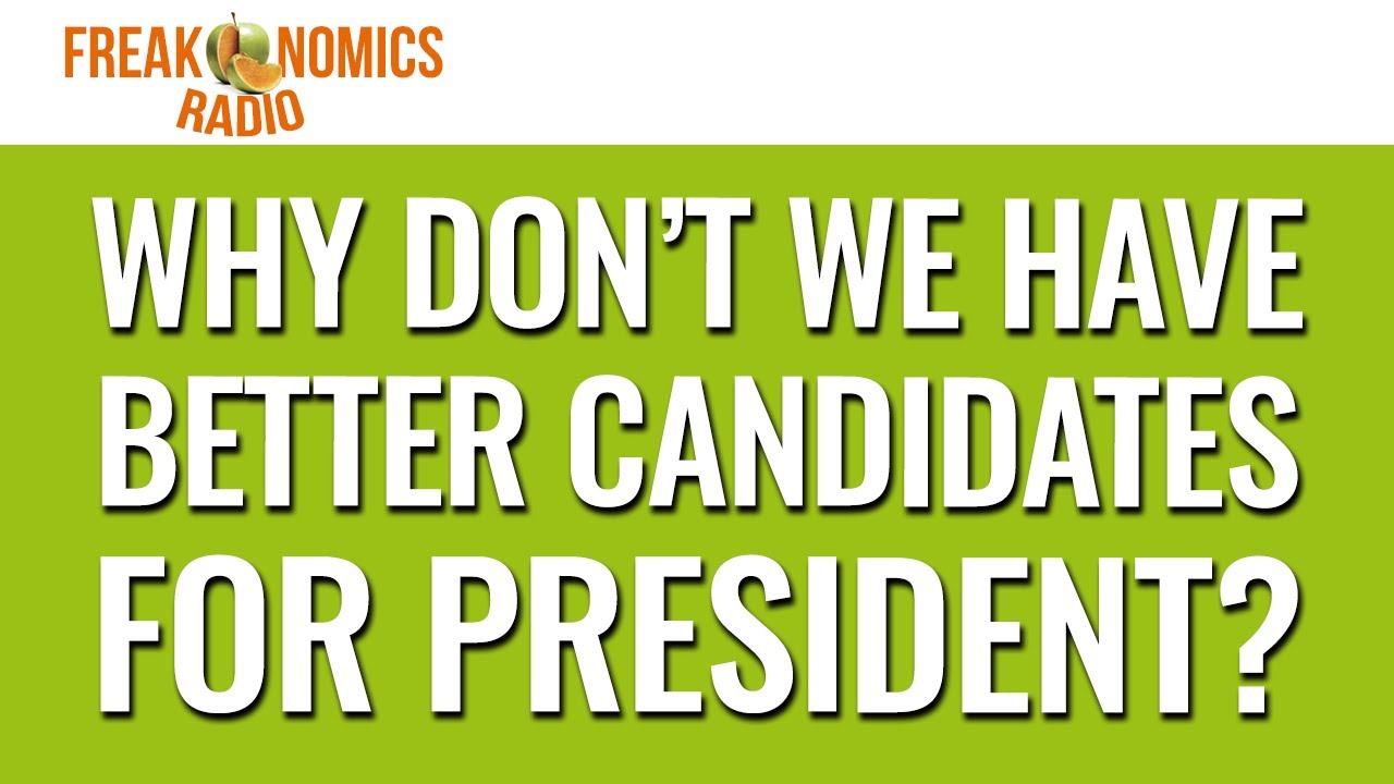 595. Why Don't We Have Better Candidates for President? | Freakonomics Radio