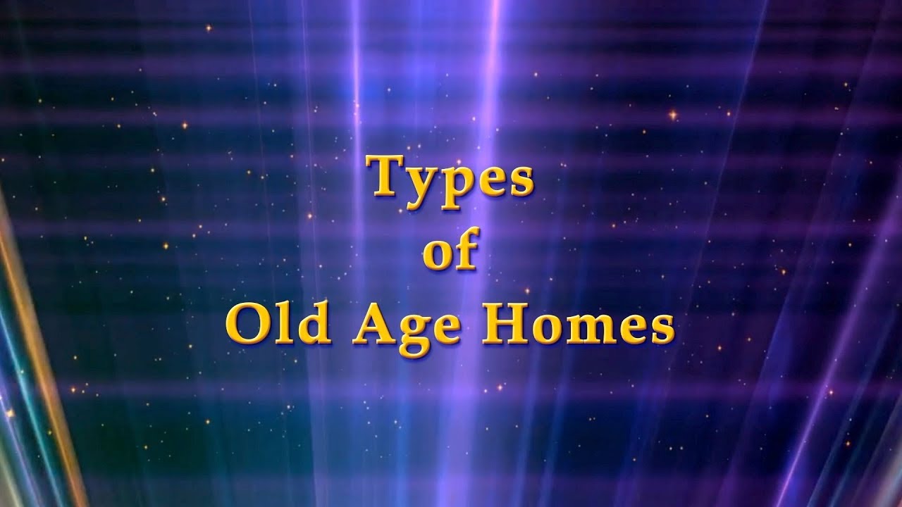 TYPES OF OLD AGE HOMES