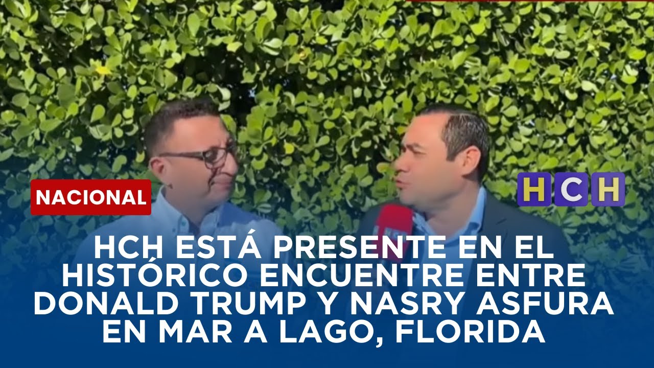 HCH está presente en el histórico encuentre entre Donald Trump y Nasry Asfura en Mar A Lago, Florida