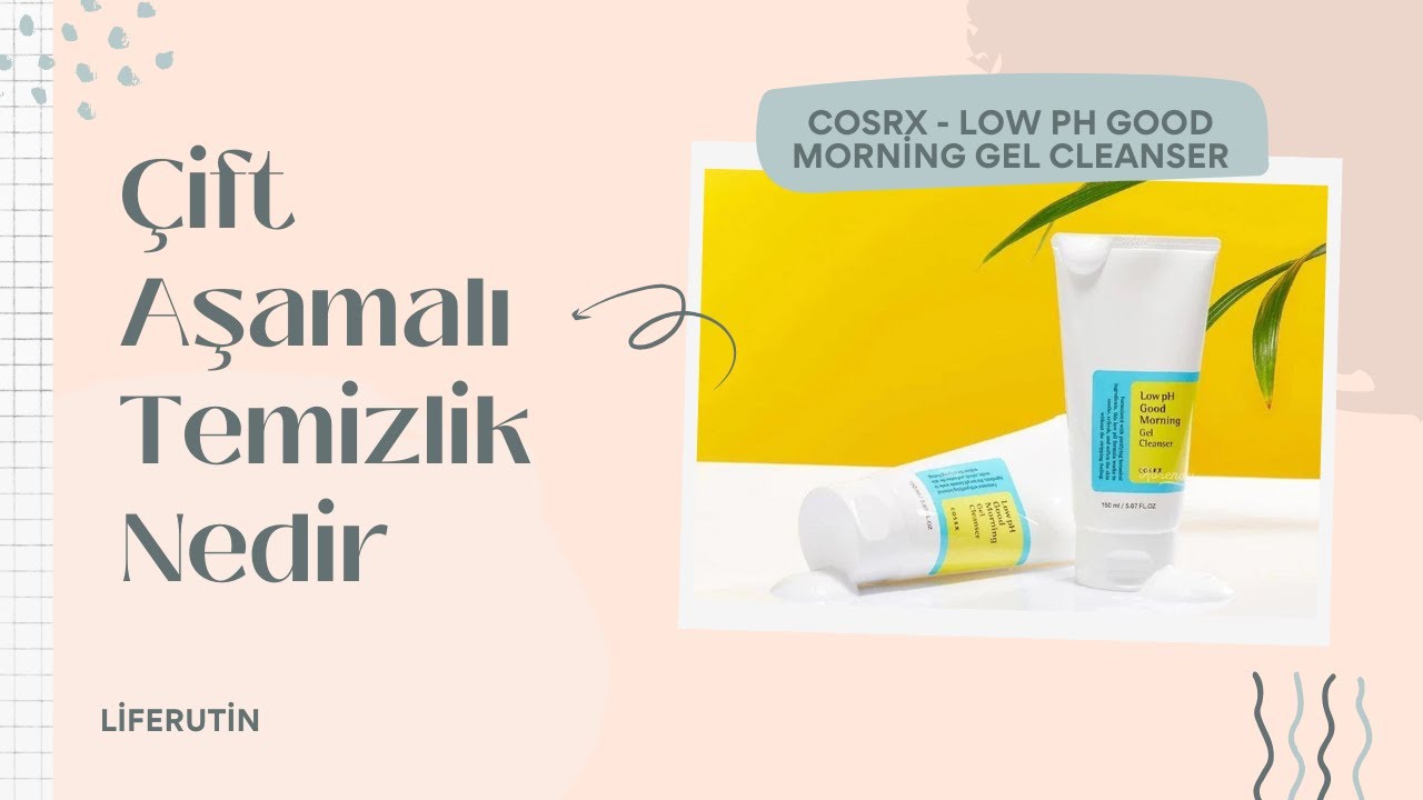 Çift Aşamalı Temizlik Nedir? Cosrx Low Ph Good Morning Gel Cleanser İçerik İnceleme
