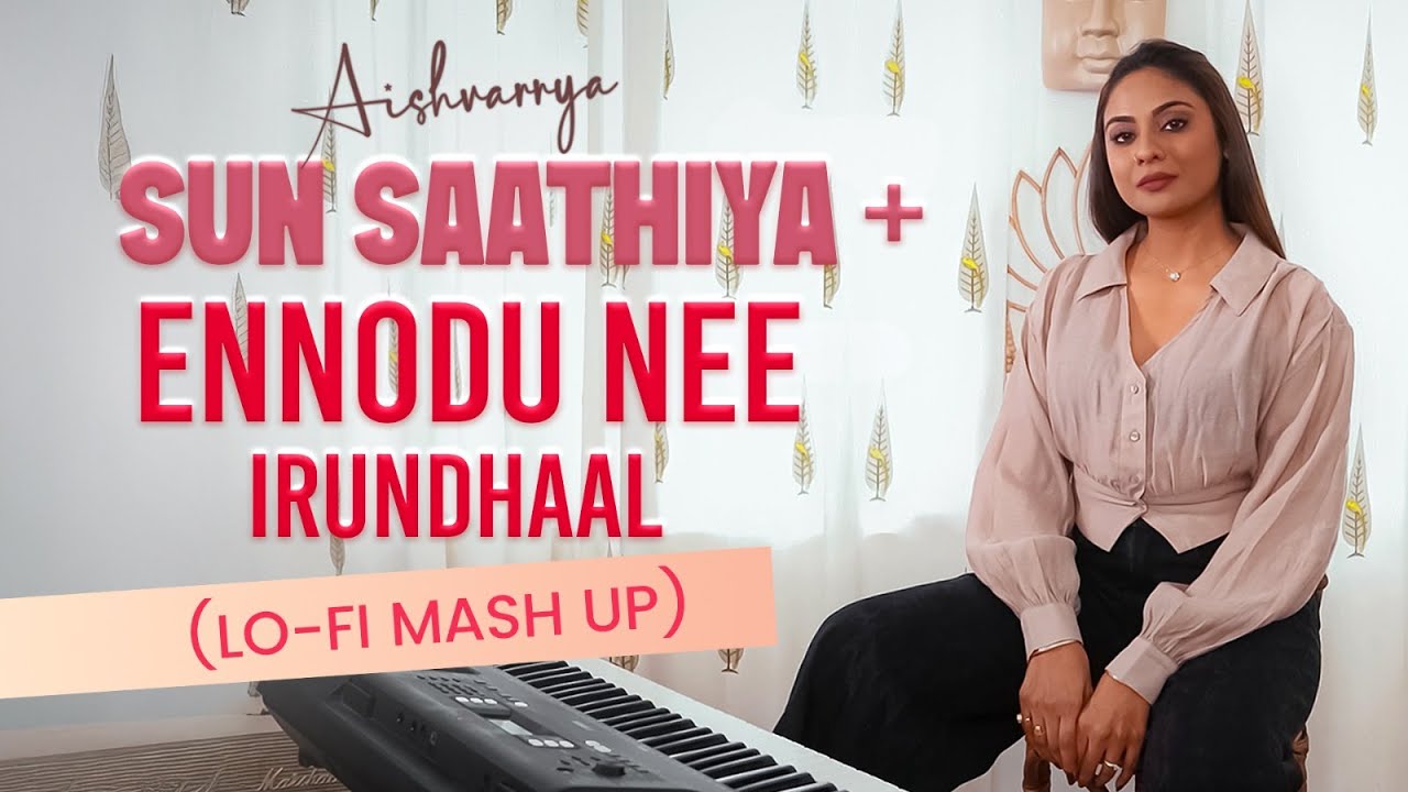 Sun Saathiya + Ennodu Nee Irundhaal (Lo-Fi Mash up) | Aishvarrya Suresh