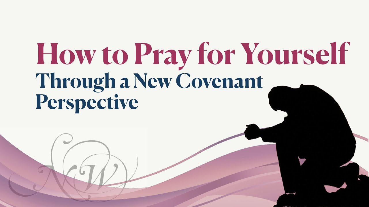 How to Pray for Yourself through a New Covenant Perspective