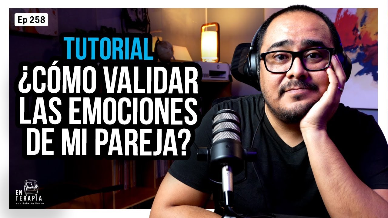 Ep 258 Tutorial para validar las emociones de mi pareja