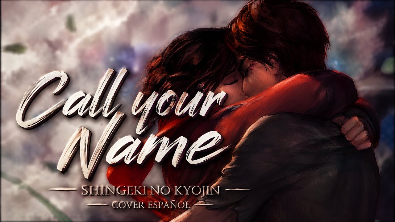 CALL YOUR NAME - Shingeki no  Kyojin  『 Cover Español 』
