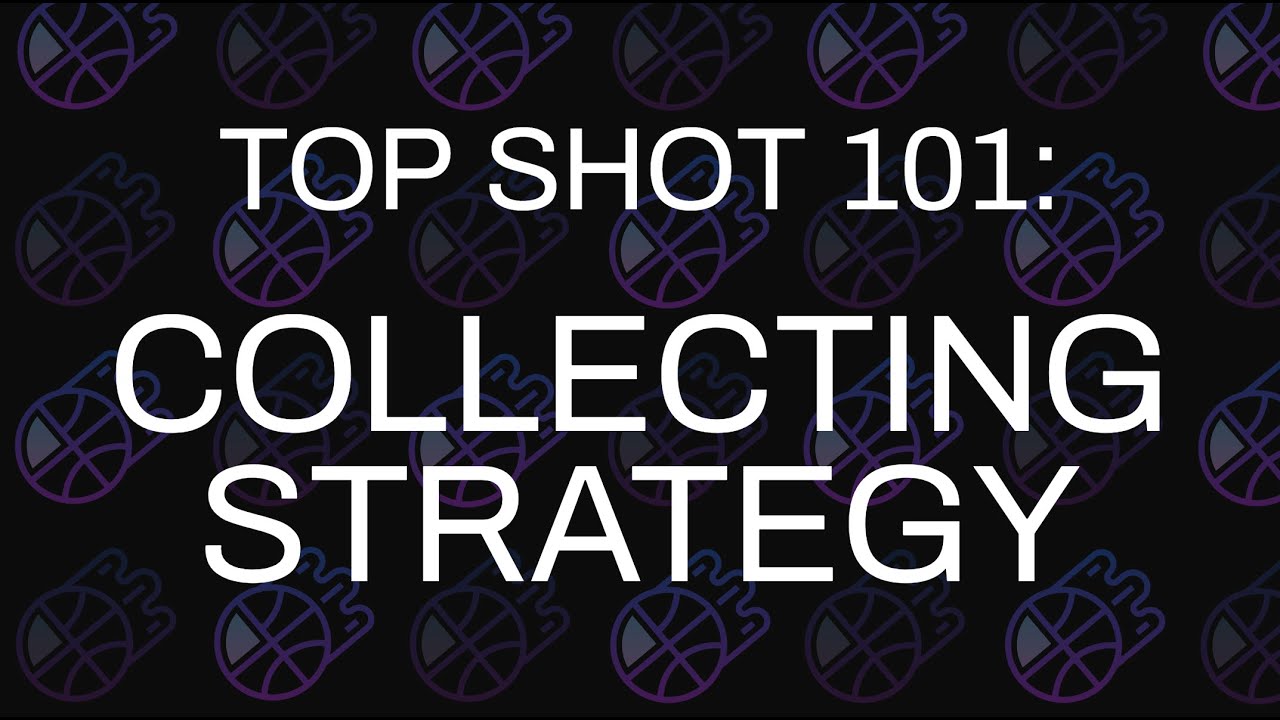 Top Shot 101 :: Build Your Collection + Strategy [3/7]