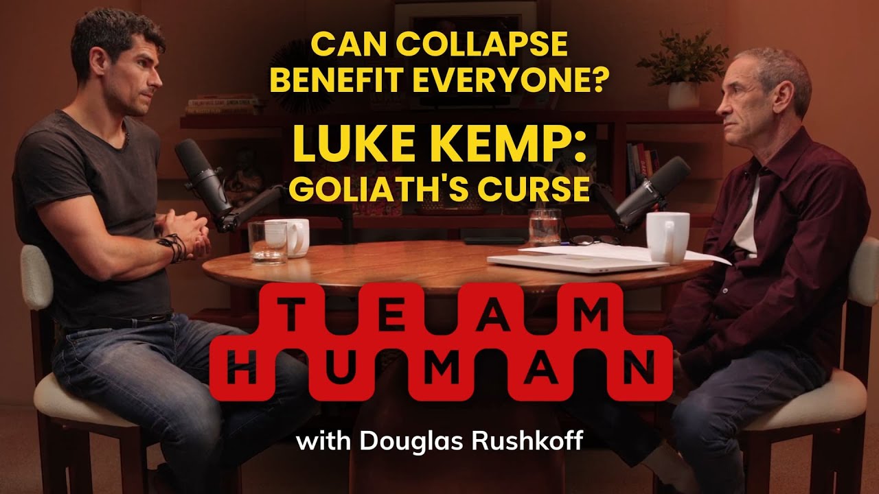 Can Collapse Benefit Everyone? Luke Kemp: Goliath's Curse | Team Human Podcast w/ Douglas Rushkoff