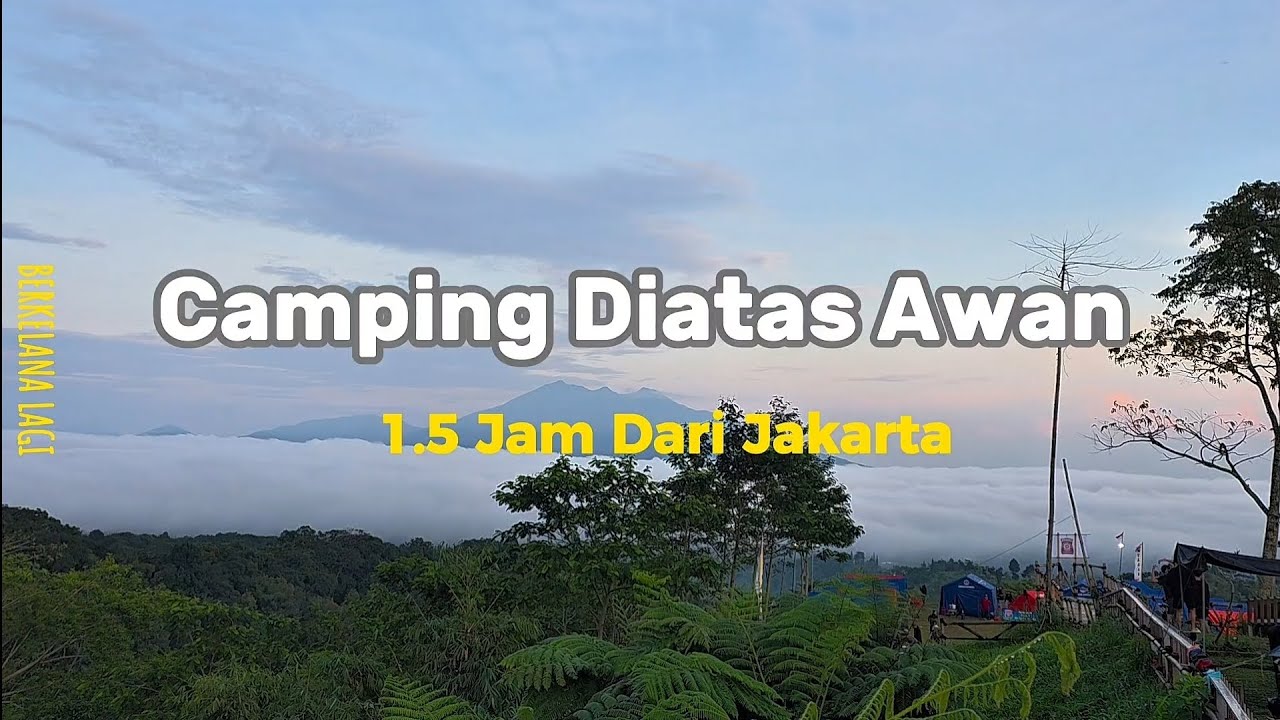 Camping Seru dengan View Lautan Awan, Cuma 1.5 jam dari Jakarta.