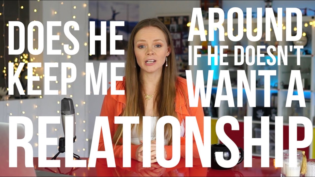 Why does he KEEP me around if he doesn't want a relationship?