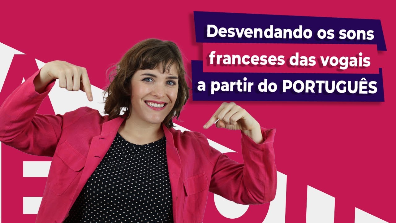 Desvendando os Sons das vogais em francês de forma simplificada