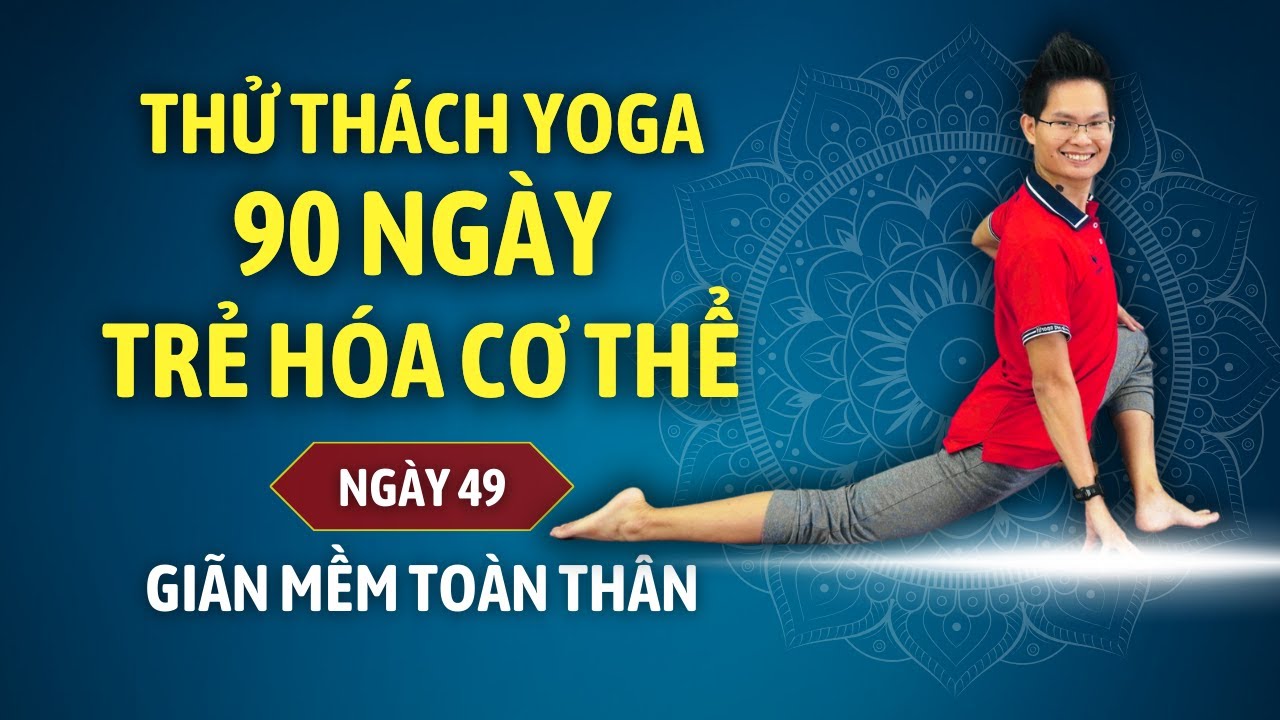 Thử th&aacute;ch Yoga 90 ng&agrave;y Trẻ h&oacute;a cơ thể c&ugrave;ng Đặng Kim Ba - Ng&agrave;y 49 - GI&Atilde;N CƠ TO&Agrave;N TH&Acirc;N