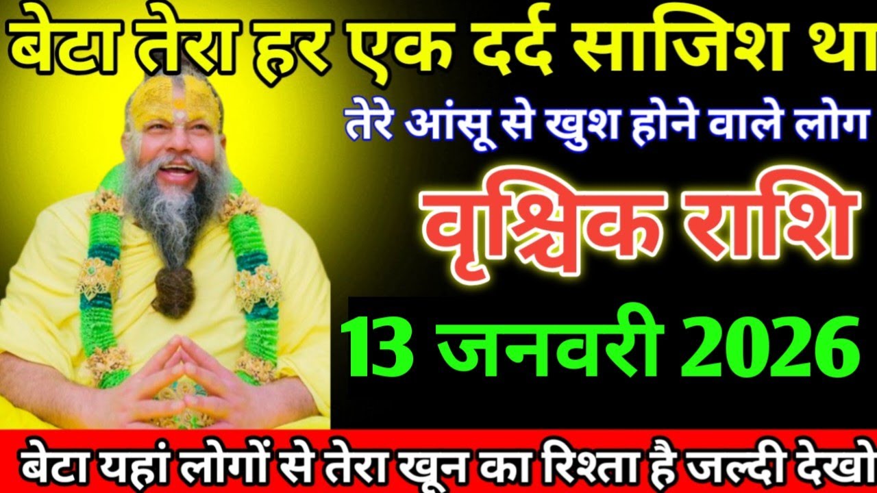 वृश्चिक राशि 13 जनवरी 2026 बेटा तेरा हर एक दर्द साजिश था तेरे आंसू से खुश होने वाले लोग 