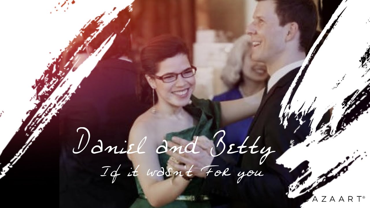 Daniel and Betty if if wasn't for you