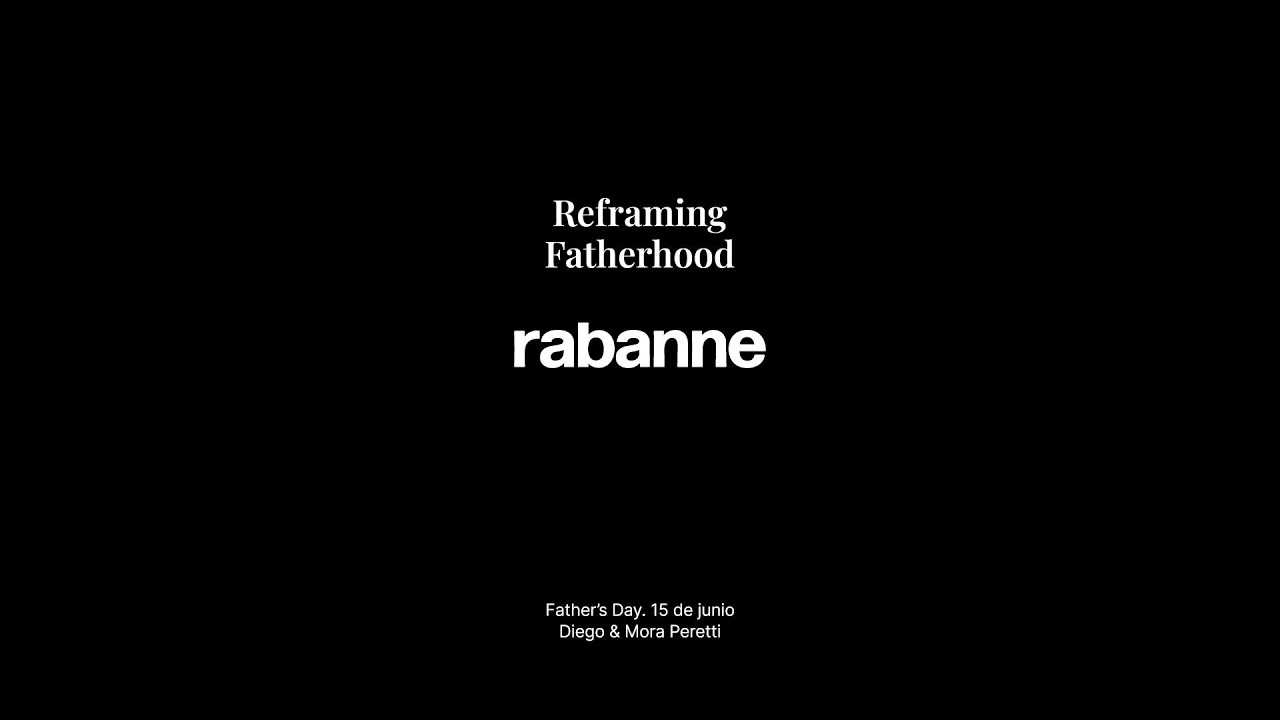 Reframing Fatherhood. Rabanne. Father &rsquo;s Day. 15 de junio  l  Diego & Mora Peretti.