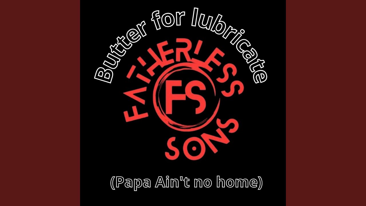 Butter For Lubricate (Papa Ain't No Home)