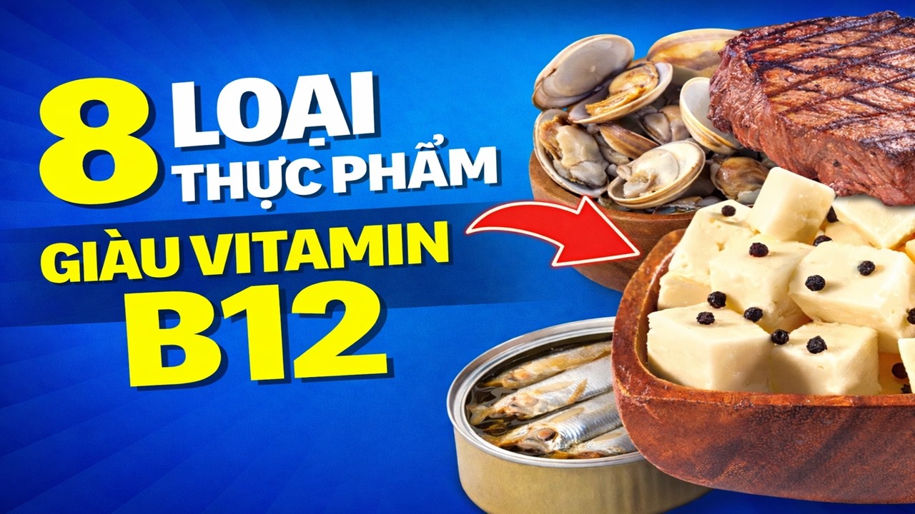 8 loại thực phẩm giàu vitamin B12 (Tạm biệt chứng 
