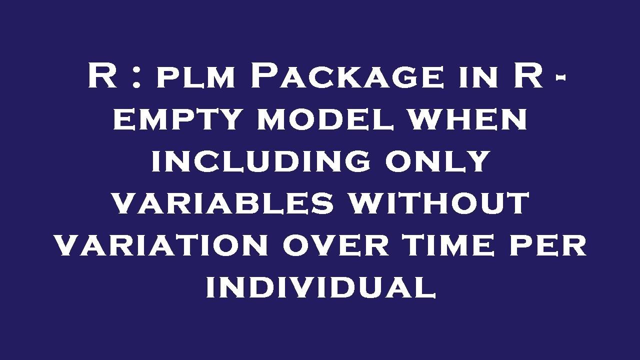 R : plm Package in R - empty model when including only variables without variation over time per ind
