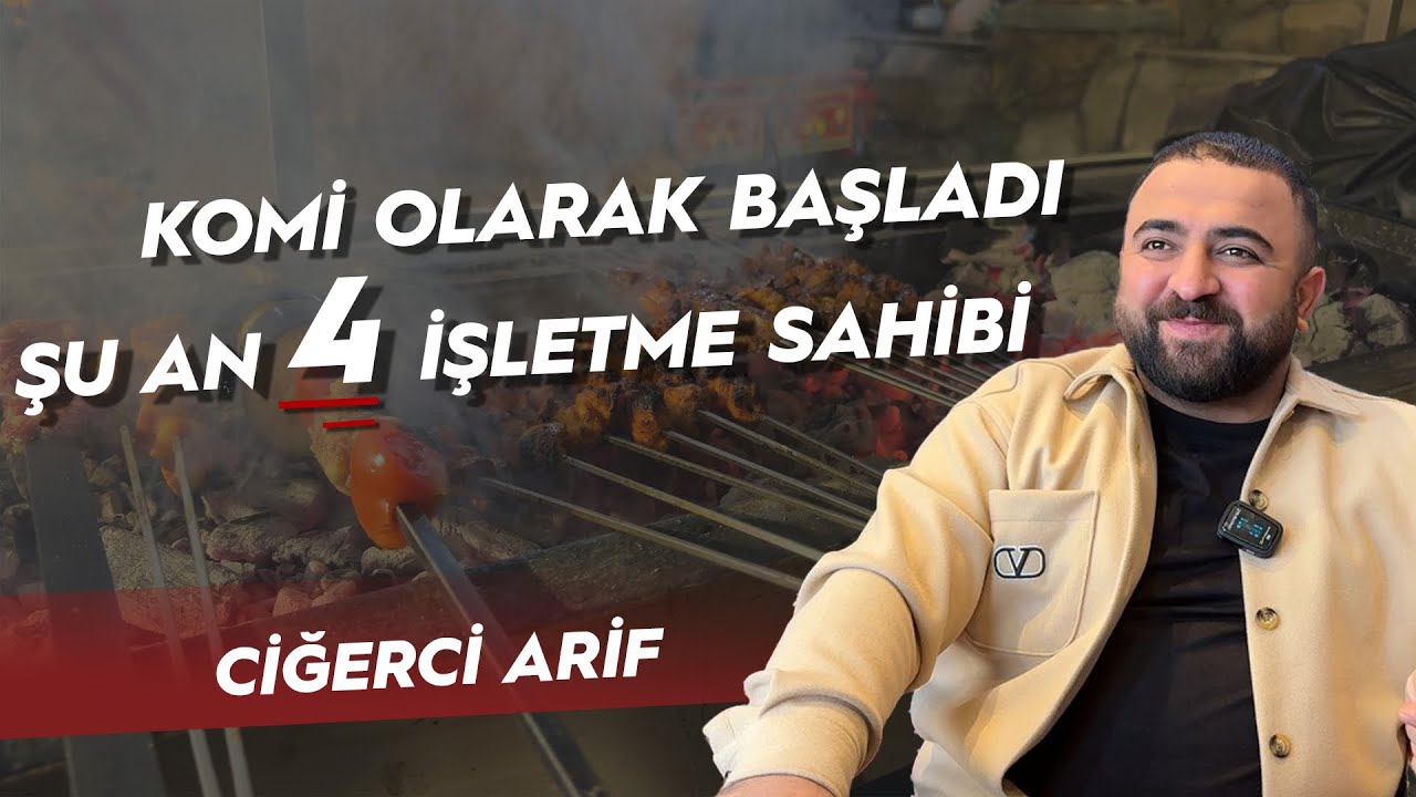 CİĞERCİ ARİF | KOMİ OLARAK BAŞLADI, ŞU AN 4 İŞLETME SAHİBİ.