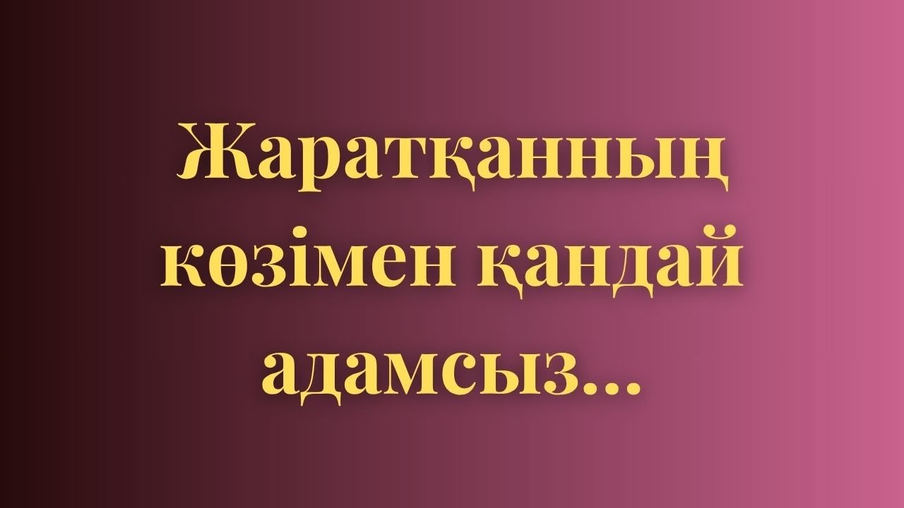 🍀🕊️Жаратқанның көзімен қандай адамсыз...🍀🕊️
