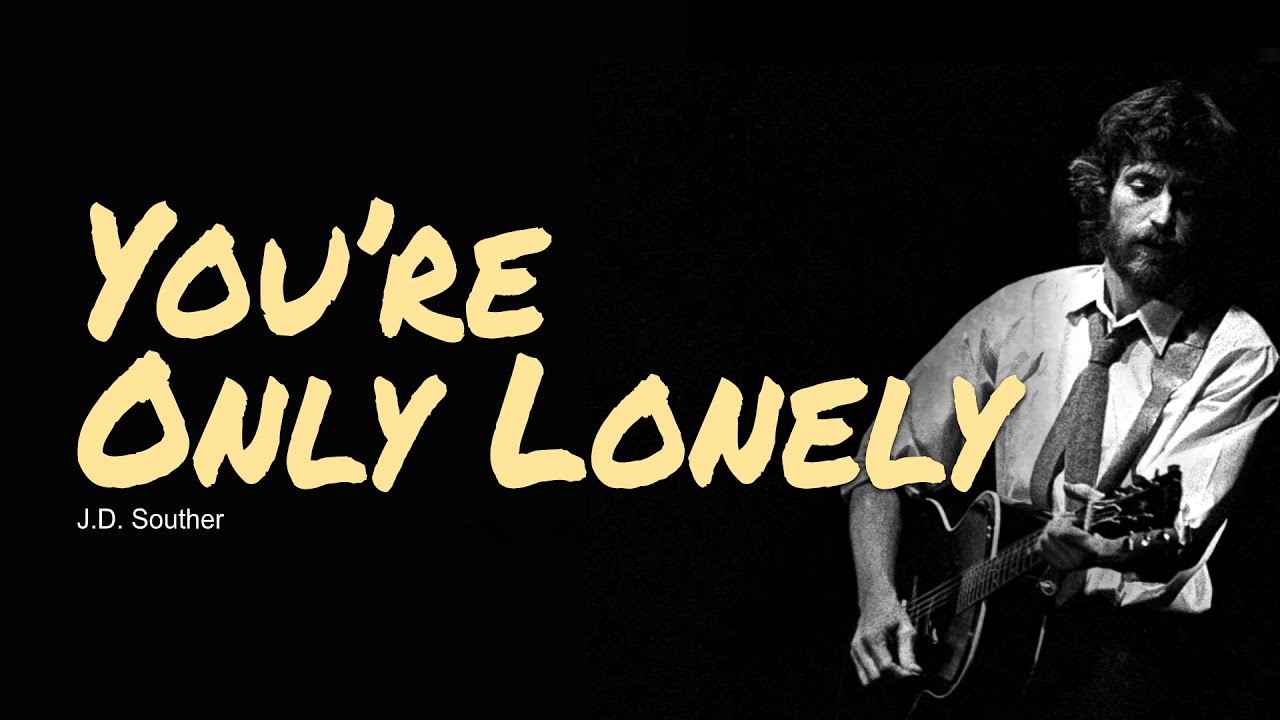 You’re Only Lonely, Lyrics, Guitar Chords, Acoustic Cover, J D  Souther