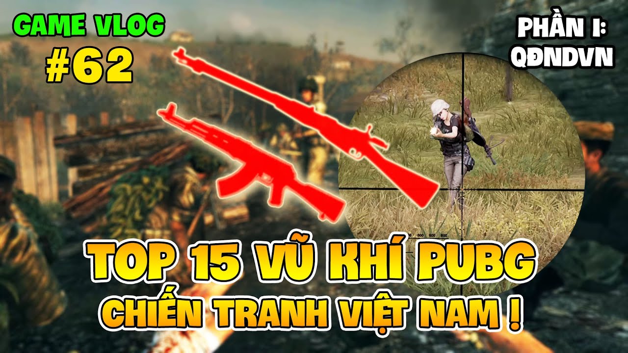 GVlog 62 | TOP 15 VŨ KHÍ PUBG TỪNG XUẤT HIỆN TRONG CUỘC KHÁNG CHIẾN CHỐNG MỸ CỨU NƯỚC! (PHẦN 1)