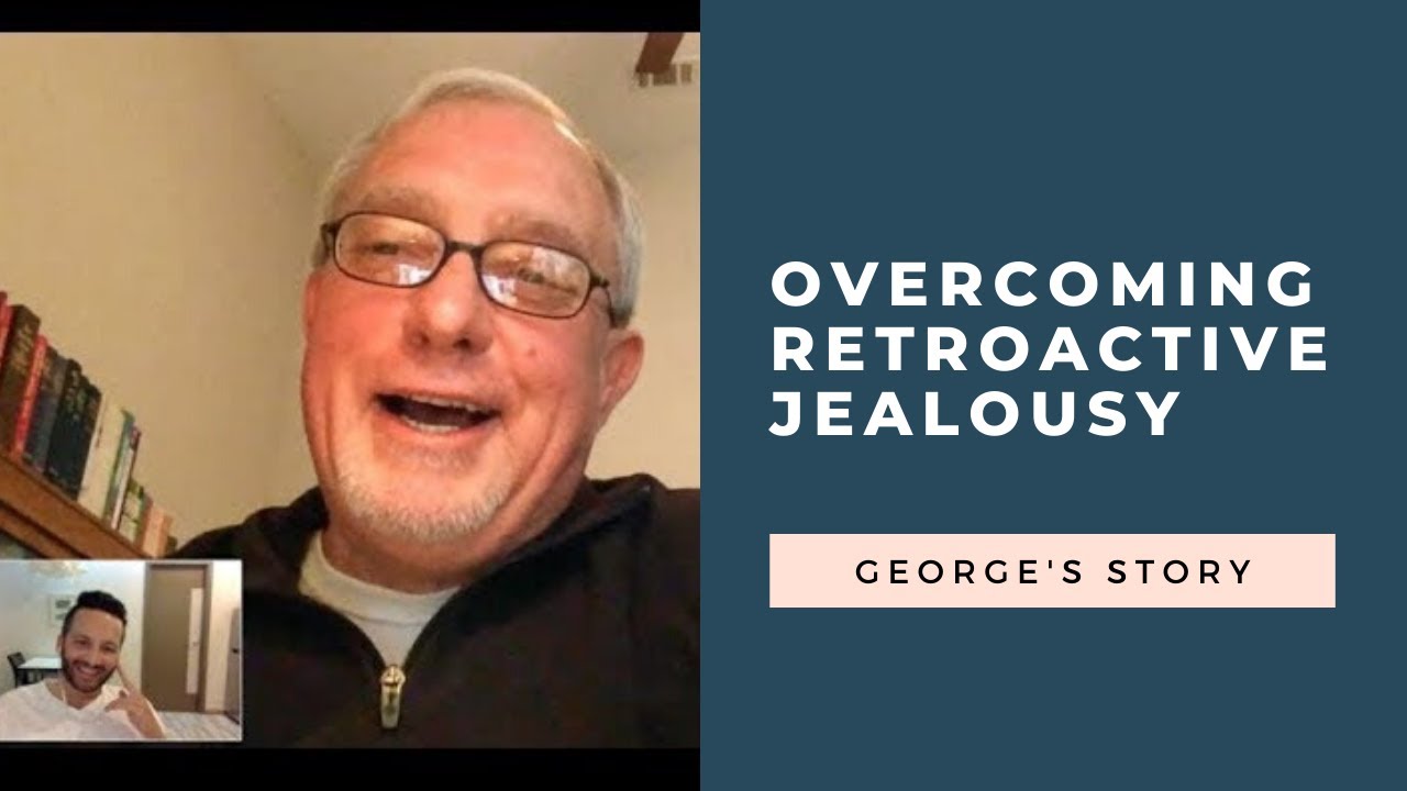 Overcoming Retroactive Jealousy: George's story | RetroactiveJealousy.com