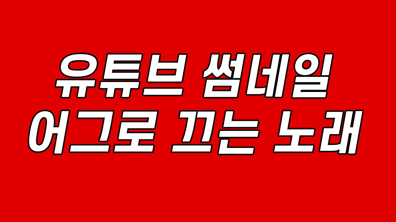 유튜브 썸네일 어그로 끄는 노래