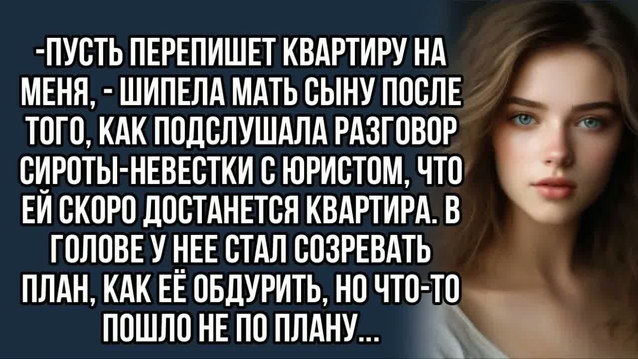 Пусть перепишет квартиру на меня,-шипела мать сыну,как подслушала разговор сироты-невестки с юристом