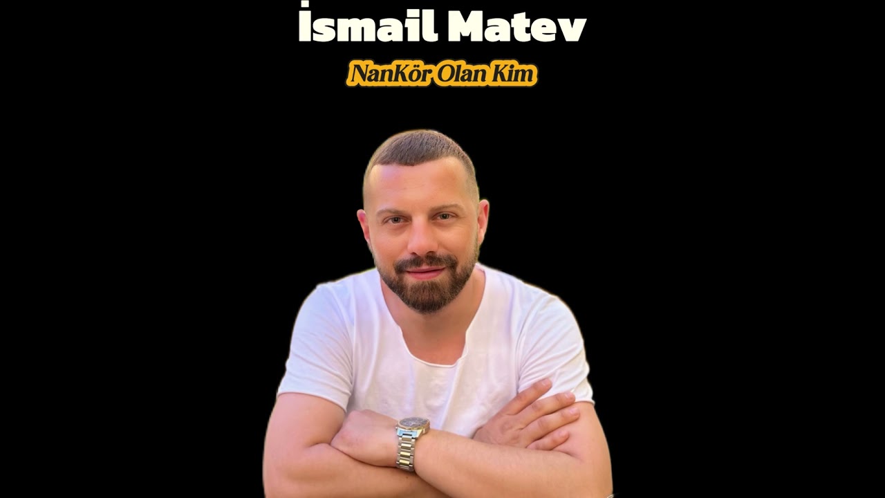 ￼ISMAIL MATEV ￼- NANKÖR OLAN KİM / 2025