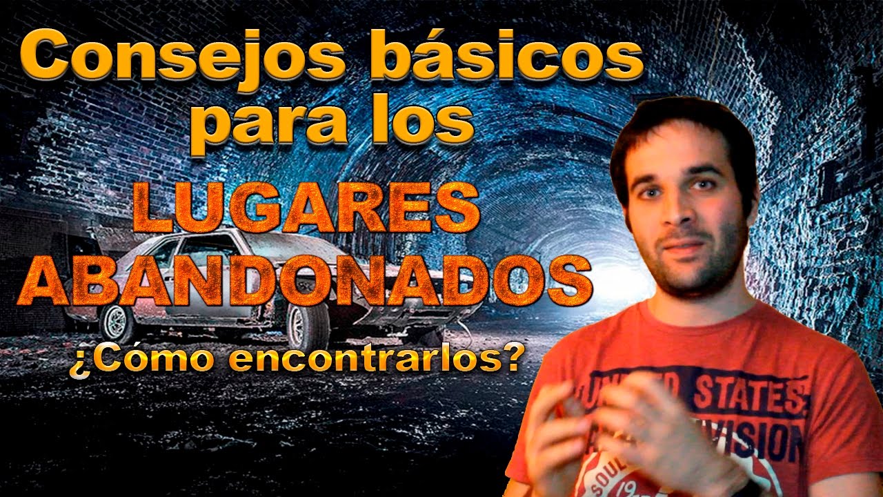 GUÍA y TIPS para las exploraciones urbanas a lugares ABANDONADOS