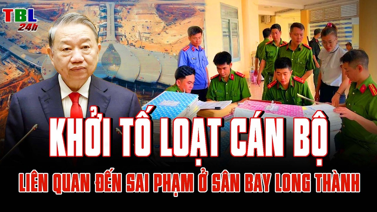 KHỞI TỐ loạt cán bộ liên quan đến SAI PHẠM ở sân bay Long Thành: vụ án đang MỞ RỘNG ĐIỀU TRA