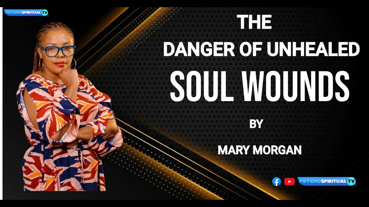 THE DANGER OF UNHEALED SOUL WOUNDS