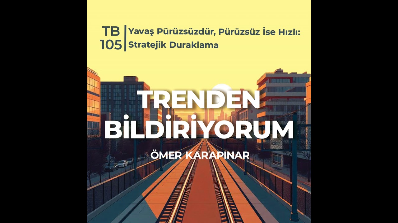 TB105 Trenden Bildiriyorum - Yavaş Pürüzsüzdür, Pürüzsüz İse Hızlı: Stratejik Duraklama