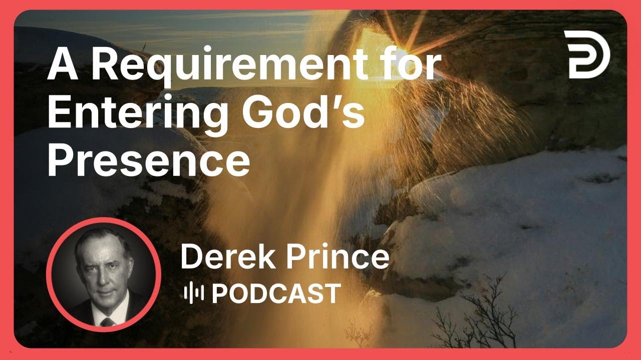 A Requirement for Entering God’s Presence | Derek Prince