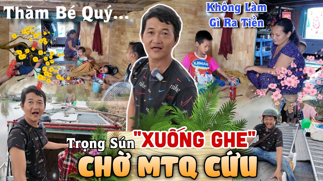Xuống Ghe Trọng Sún Hôm Nay Ra Sao ? Thăm Bé Quý Trọng Sún Banh Xác Siêng Ăn Nhát Làm Chờ MTQ Cứu ?