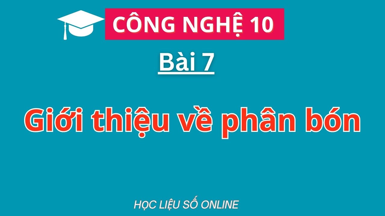 Công nghệ 10:  Bài 7- Giới thiệu về phân bón