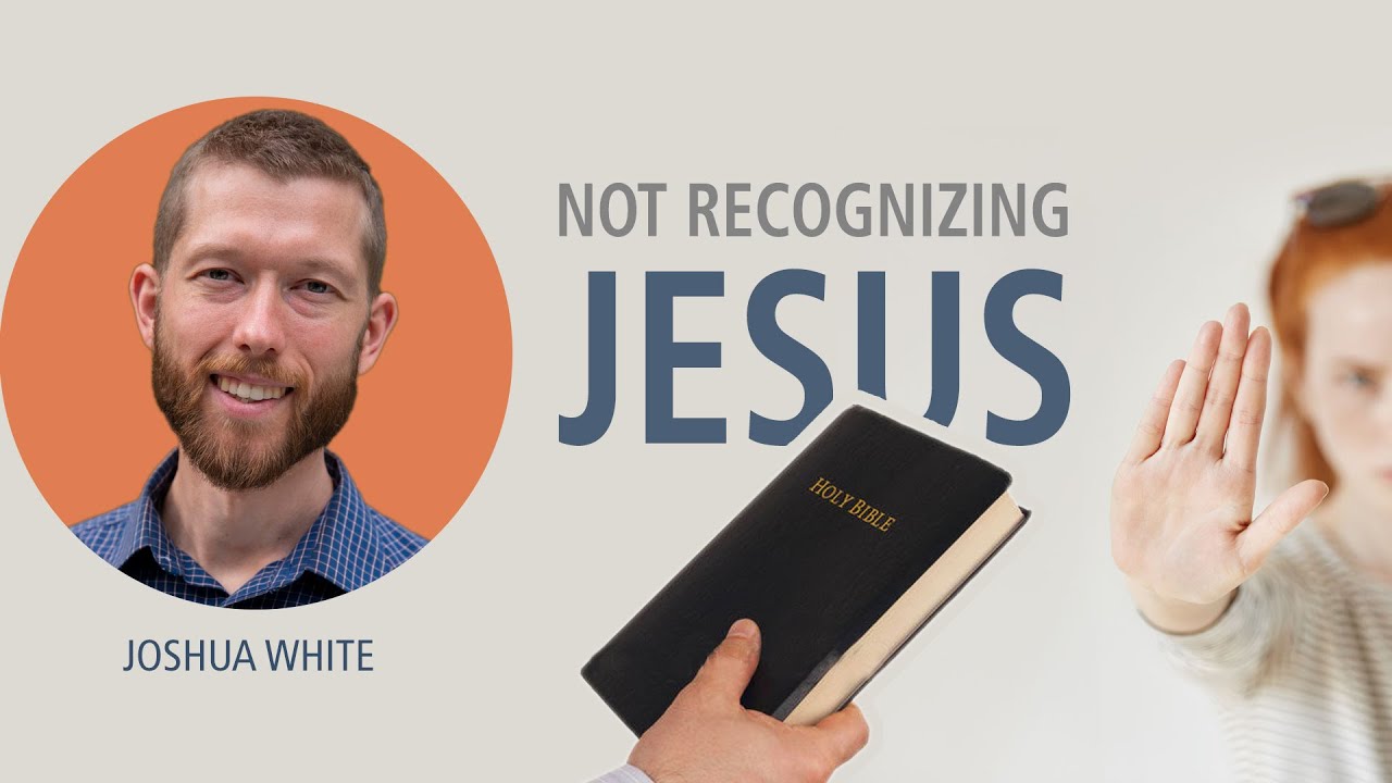 Not Recognizing Jesus | Joshua White