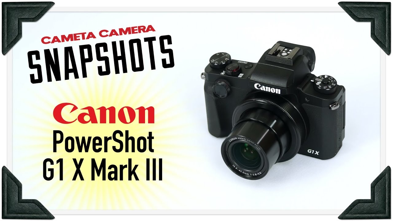 Cameta Camera SNAPSHOTS - Canon PowerShot G1 X Mark III