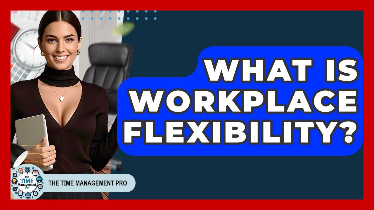 What Is Workplace Flexibility? - The Time Management Pro