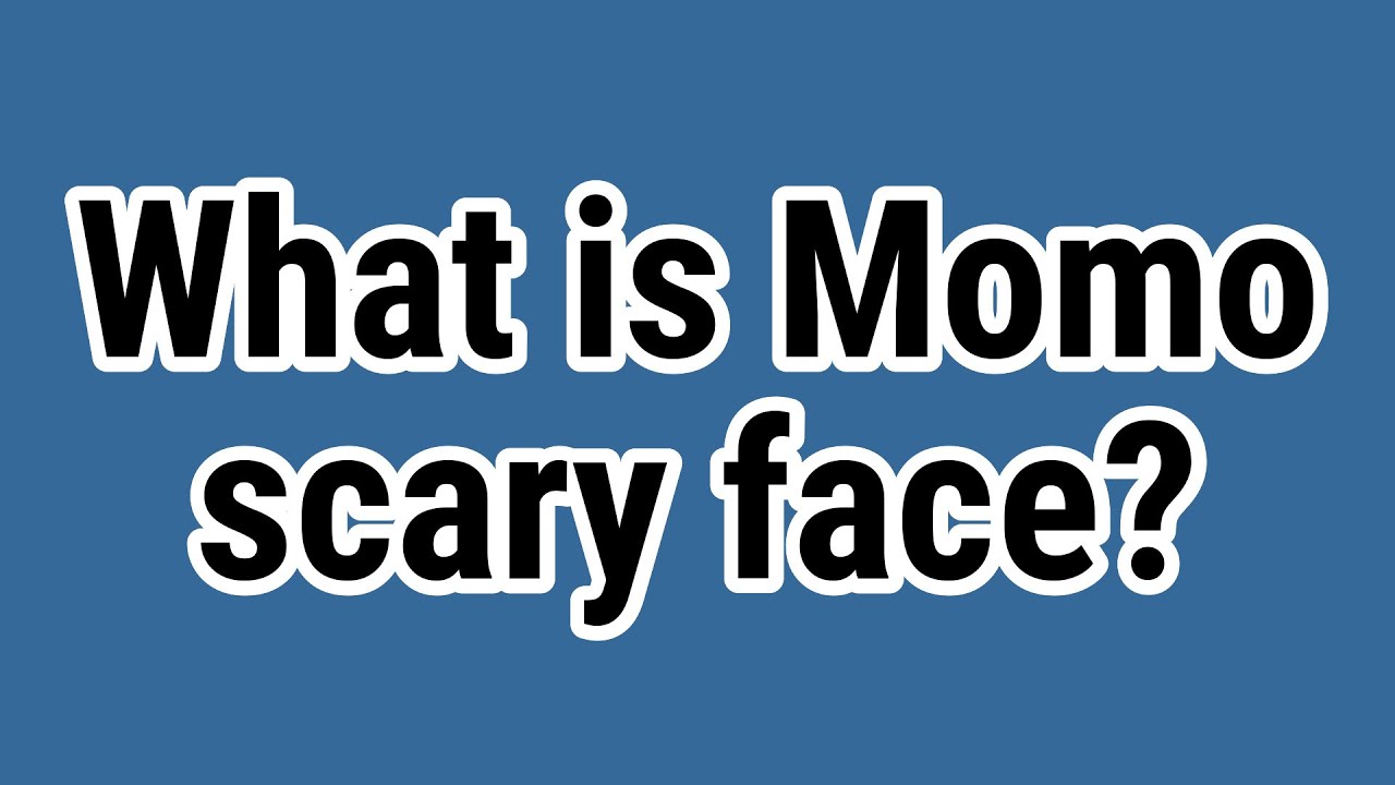 What is Momo scary face?