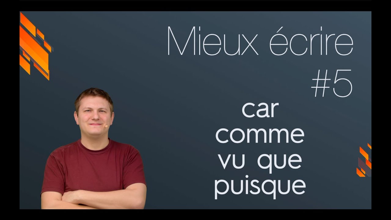 Mieux écrire en français : CAR - COMME - VU QUE - PUISQUE (Les connecteurs de cause)