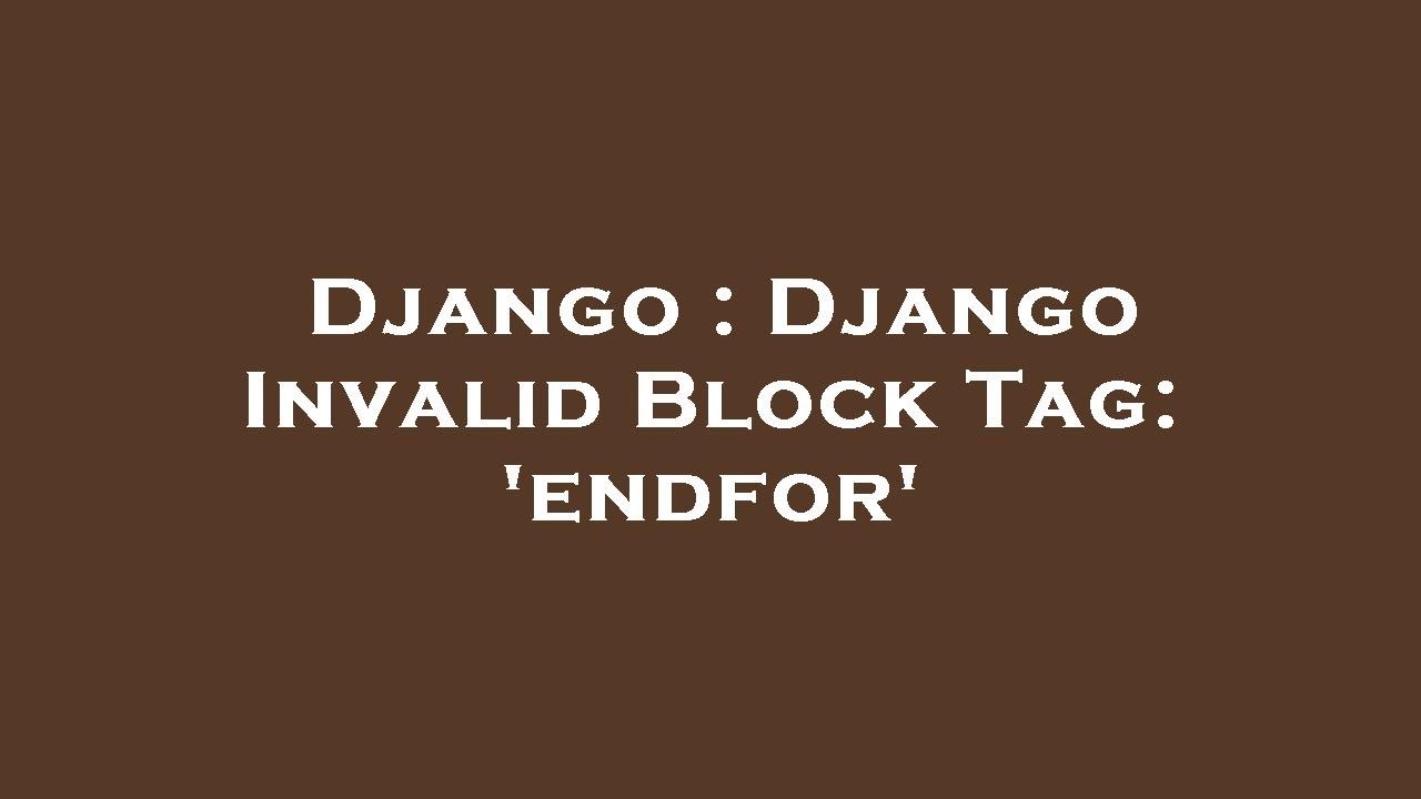 Django : Django Invalid Block Tag: 'endfor'