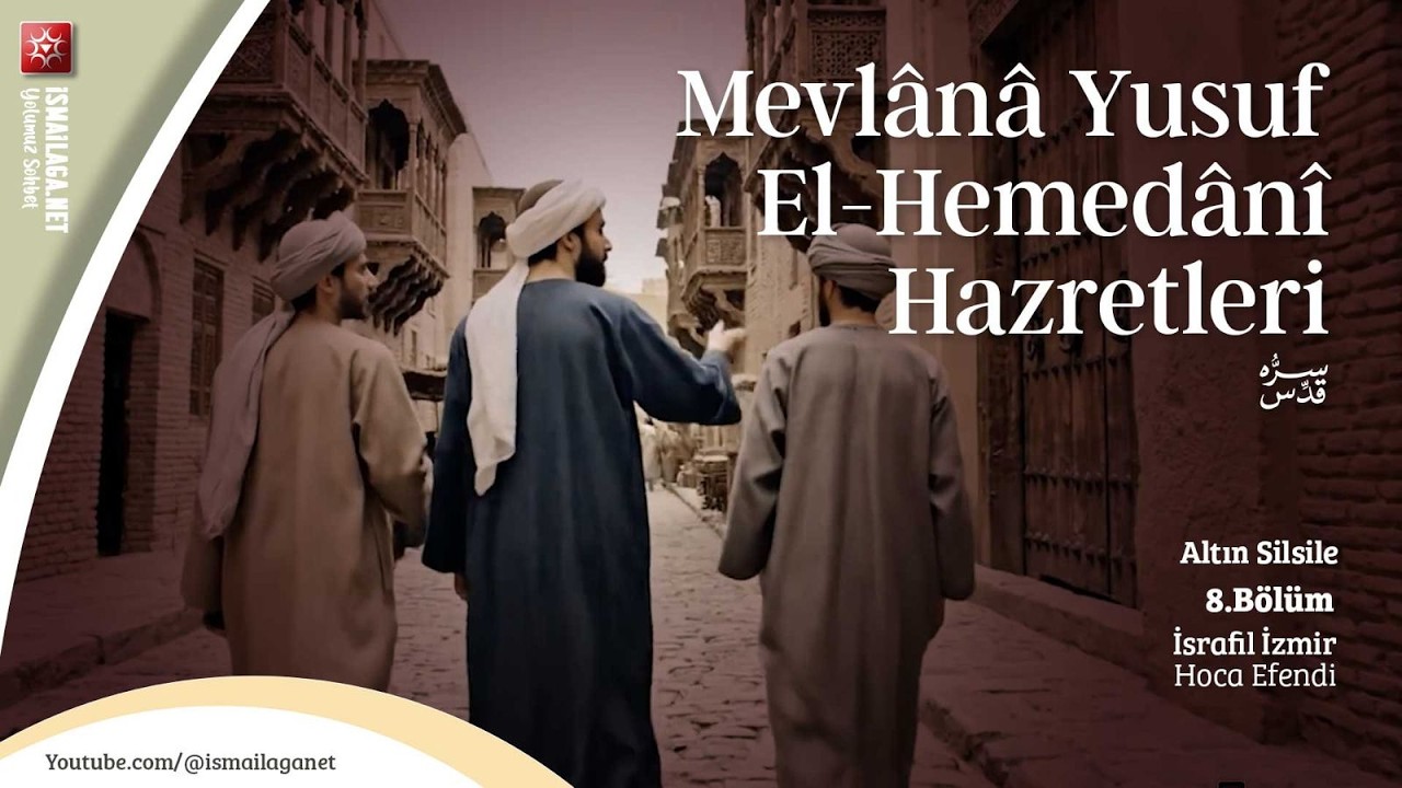 Altın Silsile - 8. Bölüm: Mevlânâ Yusuf El-Hemedânî Hazretleri - İsrafil İzmir Hoca Efendi