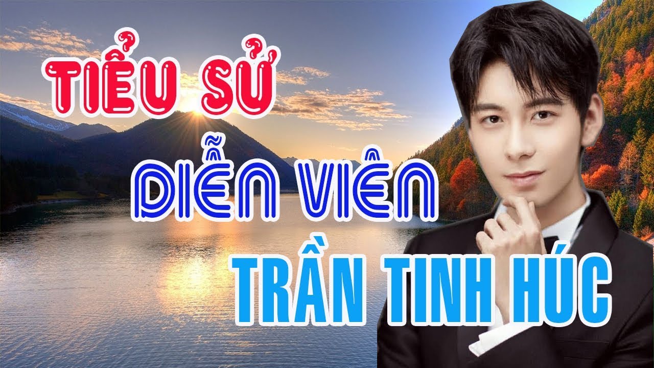 Tiểu sử diễn viên TRẦN TINH HÚC - SAO HOA NGỮ