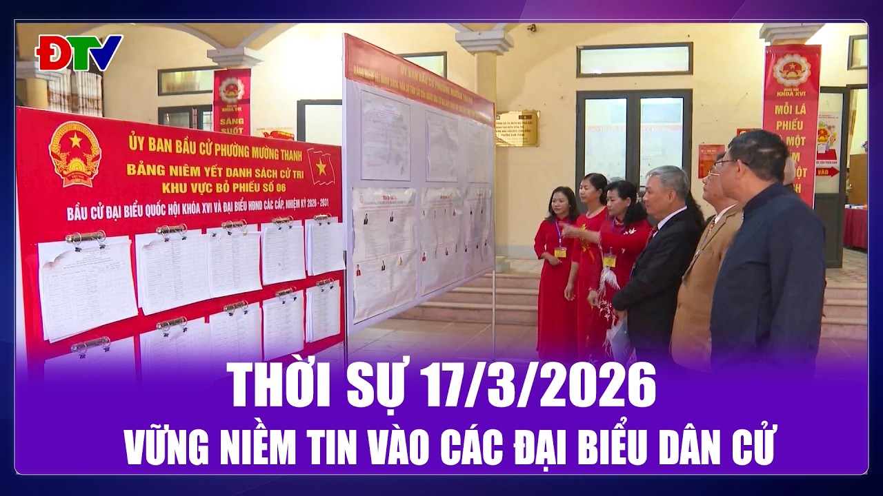 Thời sự 17-3-2026: Vững niềm tin v&agrave;o c&aacute;c đại biểu d&acirc;n cử | Điện Bi&ecirc;n TV
