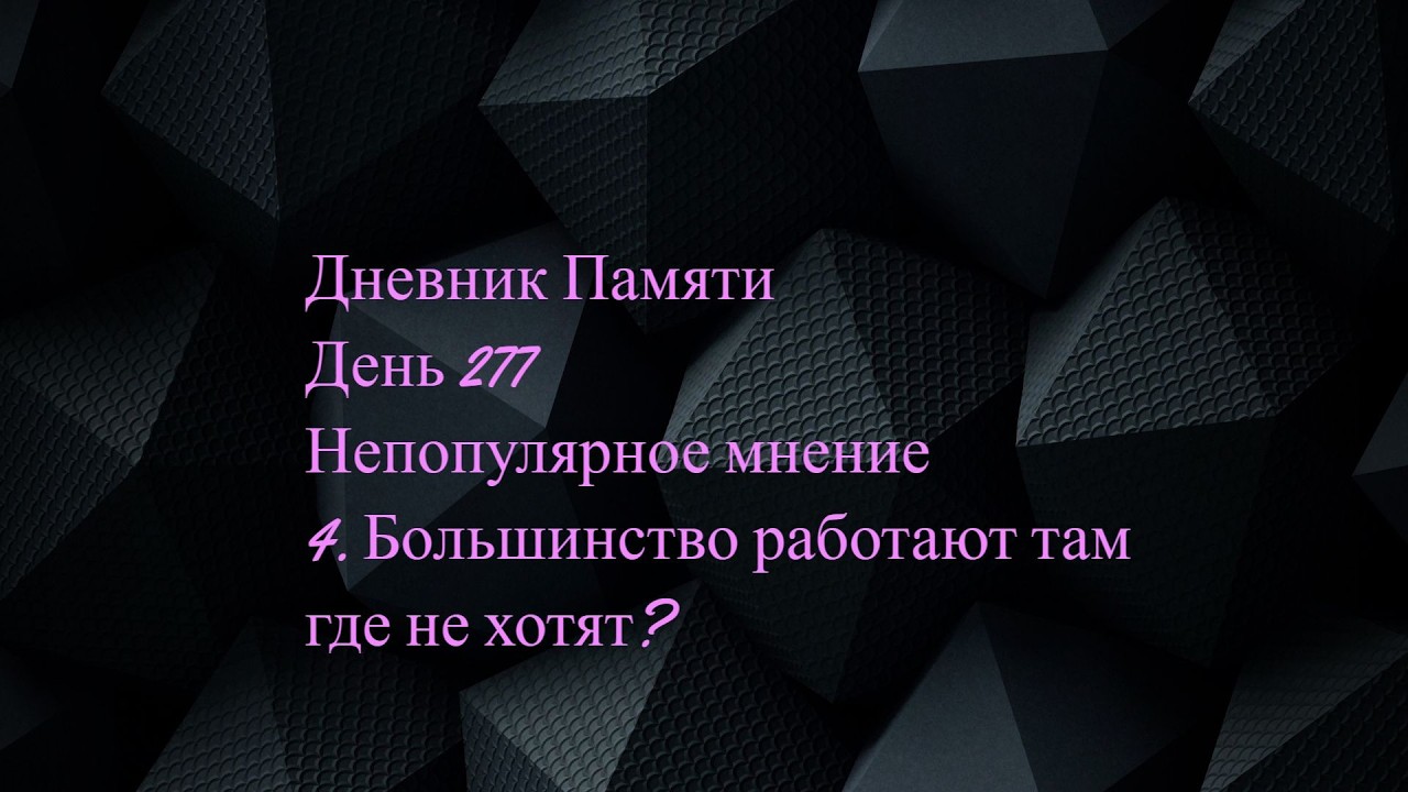 Дневник Памяти. День 277. Непопулярное мнение. 4. Большинство работают там где не хотят?