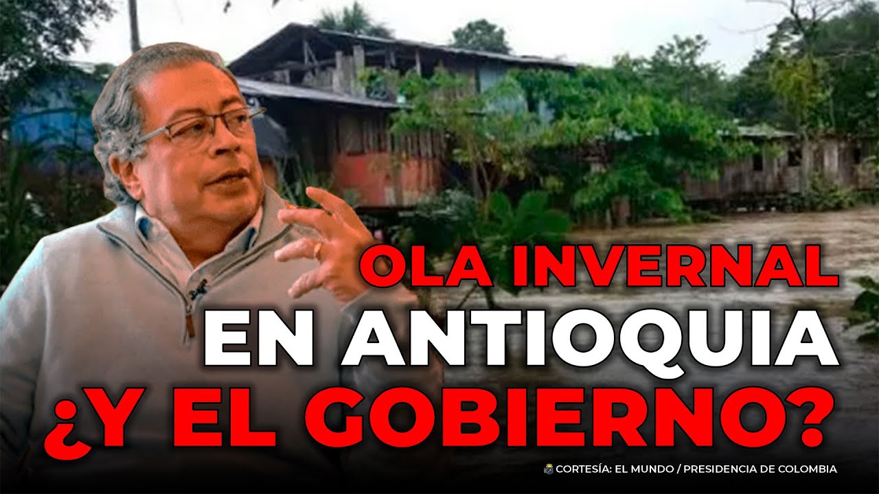Antioquia colapsa por la ola invernal mientras el Gobierno Petro guarda silencio | Horacio Gallón